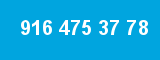 916 475 37 78